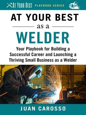 cover image of At Your Best as a Welder: Your Playbook for Building a Successful Career and Launching a Thriving Small Business as a Welder